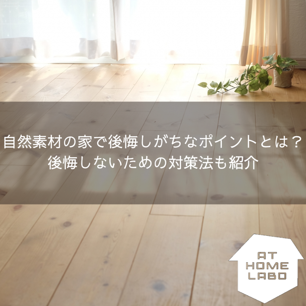 自然素材の家で後悔しがちなポイントとは？後悔しないための対策法も紹介