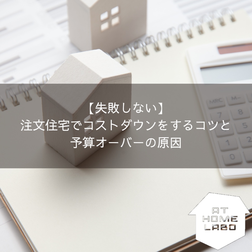 【失敗しない】注文住宅でコストダウンをするコツと予算オーバーの原因