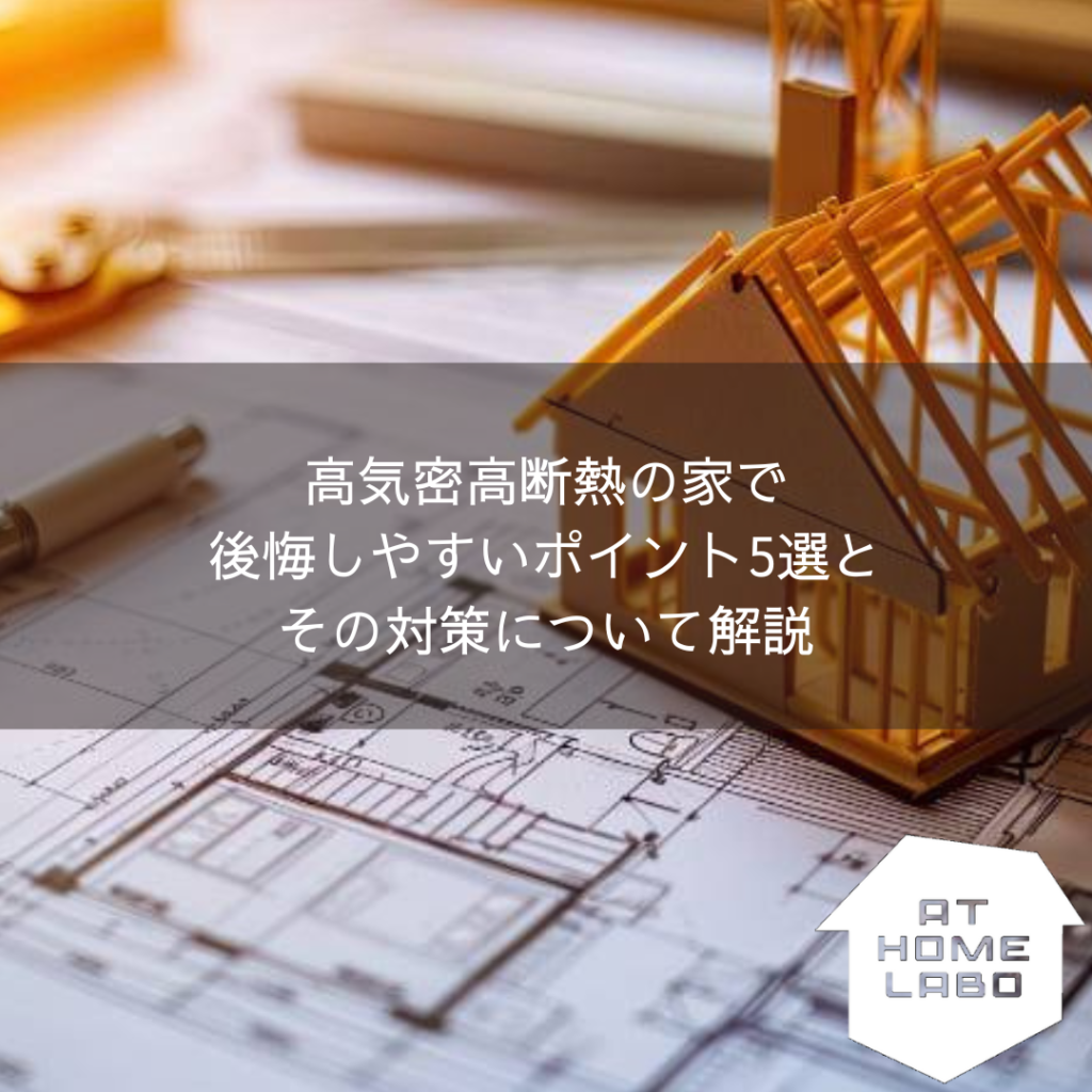 高気密高断熱の家で後悔しやすいポイント5選とその対策について解説