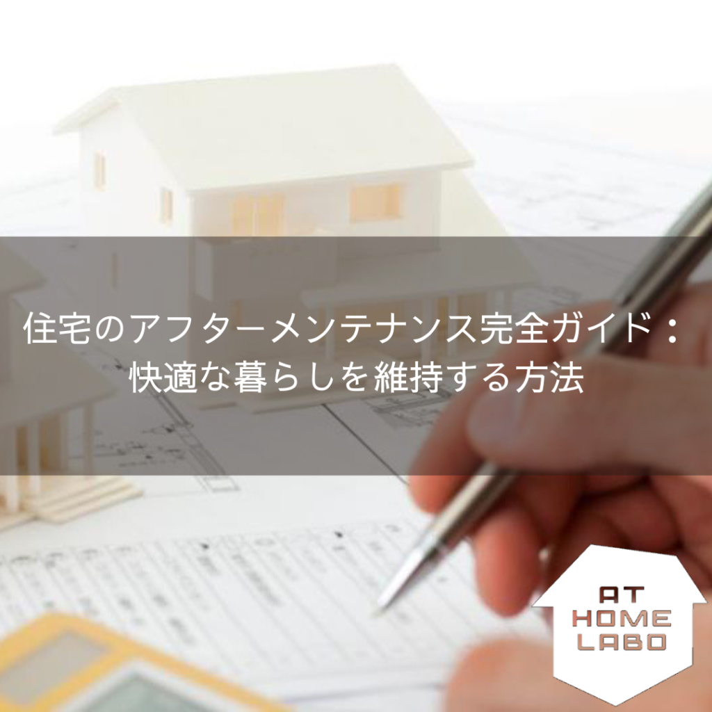 住宅のアフターメンテナンス完全ガイド：快適な暮らしを維持する方法